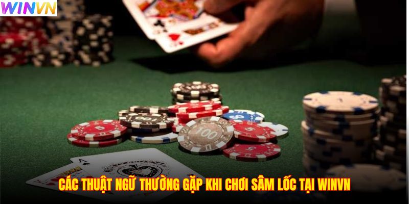 Các thuật ngữ thường gặp khi chơi sâm lốc tại WINVN
