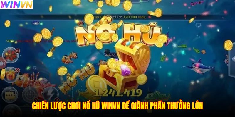 Chiến lược chơi nổ hũ WINVN để giành phần thưởng lớn