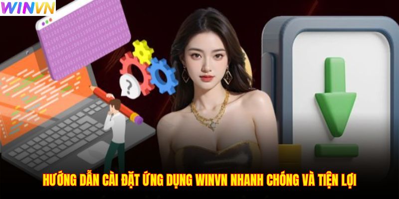 Hướng dẫn cài đặt ứng dụng WINVN nhanh chóng và tiện lợi