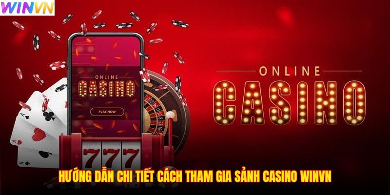Hướng dẫn chi tiết cách tham gia sảnh casino WINVN