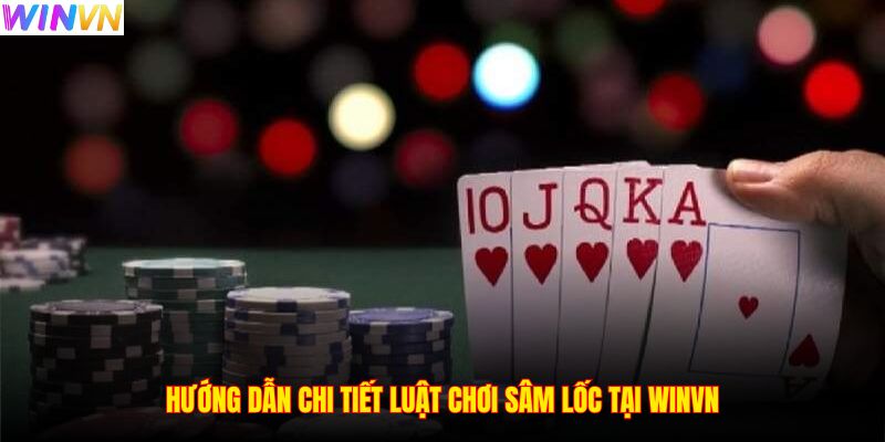 Hướng dẫn chi tiết luật chơi sâm lốc tại WINVN