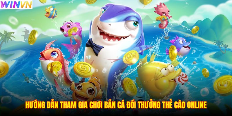 Hướng dẫn tham gia chơi bắn cá đổi thưởng thẻ cào online