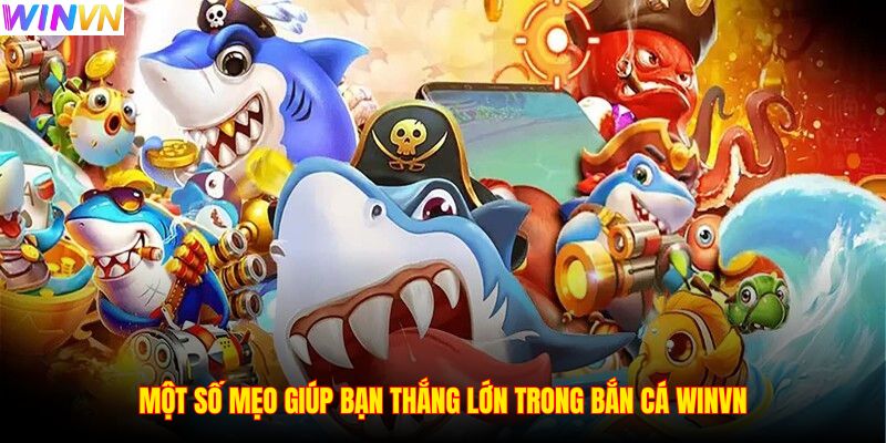 Một số mẹo giúp bạn thắng lớn trong bắn cá WINVN