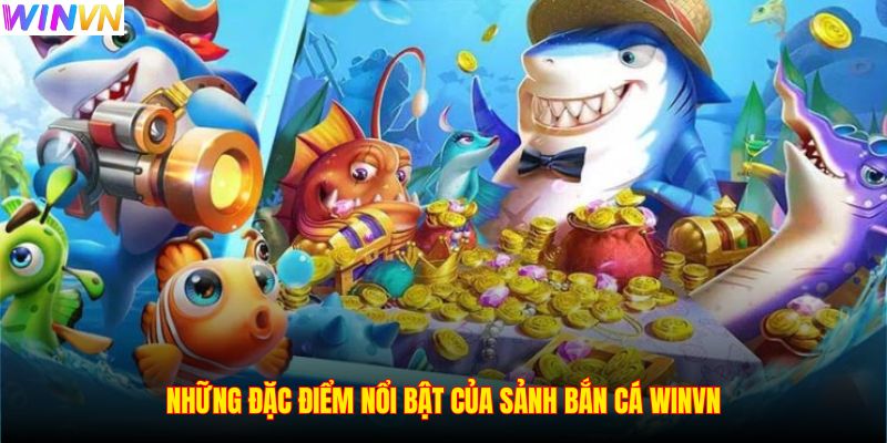 Những đặc điểm nổi bật của sảnh bắn cá WINVN