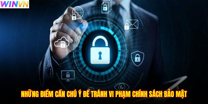 Những điểm cần chú ý để tránh vi phạm chính sách bảo mật