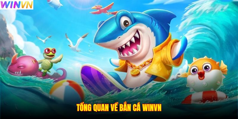 Tổng quan về bắn cá WINVN