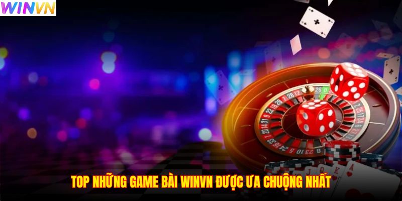 Top những game bài WINVN được ưa chuộng nhất